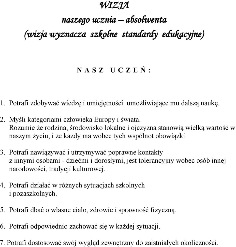 Potrafi nawiązywać i utrzymywać poprawne kontakty z innymi osobami - dziećmi i dorosłymi, jest tolerancyjny wobec osób innej narodowości, tradycji kulturowej. 4.