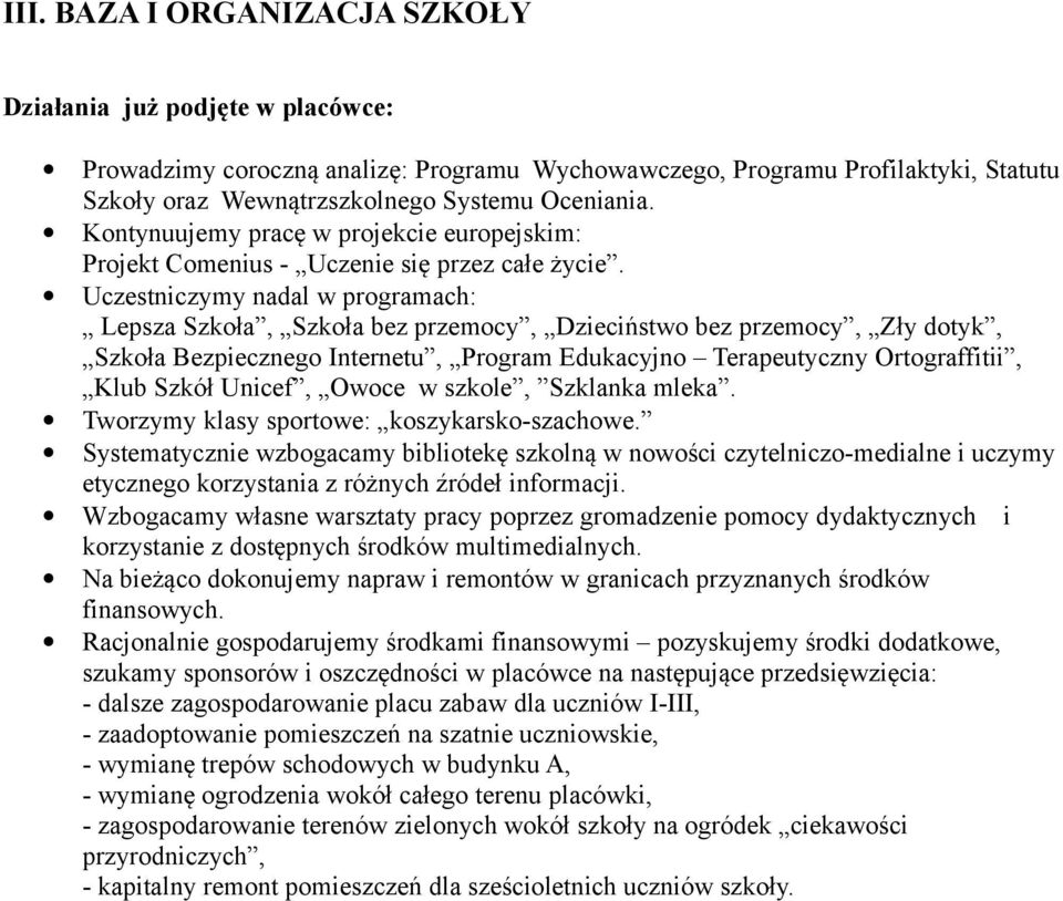 Uczestniczymy nadal w programach: Lepsza Szkoła, Szkoła bez przemocy, Dzieciństwo bez przemocy, Zły dotyk, Szkoła Bezpiecznego Internetu, Program Edukacyjno Terapeutyczny Ortograffitii, Klub Szkół