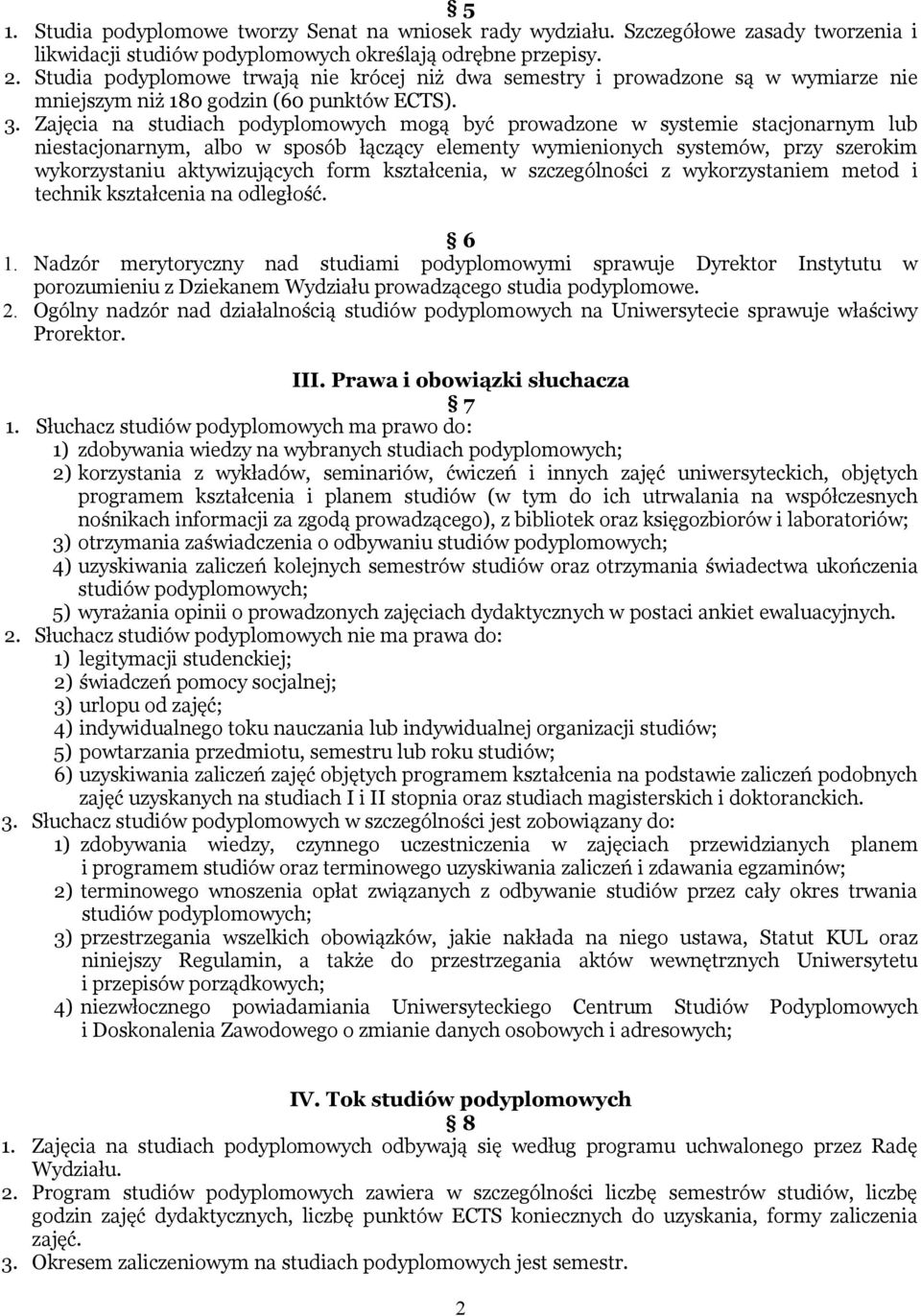 Zajęcia na studiach podyplomowych mogą być prowadzone w systemie stacjonarnym lub niestacjonarnym, albo w sposób łączący elementy wymienionych systemów, przy szerokim wykorzystaniu aktywizujących