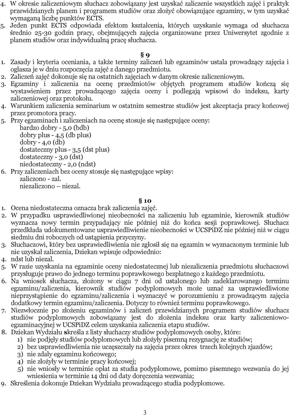 Jeden punkt ECTS odpowiada efektom kształcenia, których uzyskanie wymaga od słuchacza średnio 25-30 godzin pracy, obejmujących zajęcia organizowane przez Uniwersytet zgodnie z planem studiów oraz