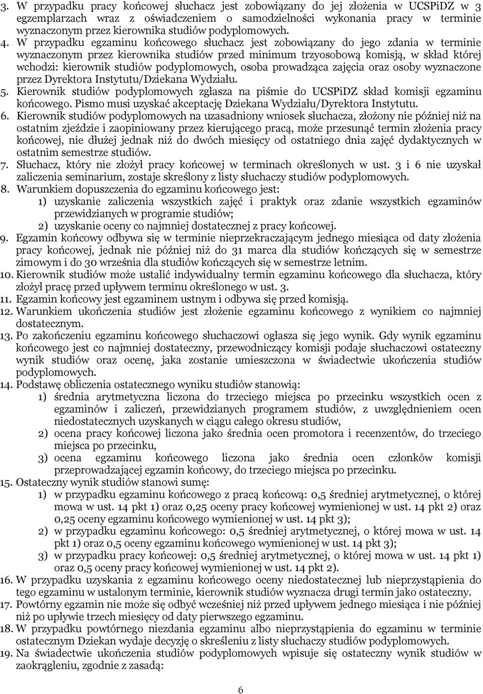 W przypadku egzaminu końcowego słuchacz jest zobowiązany do jego zdania w terminie wyznaczonym przez kierownika studiów przed minimum trzyosobową komisją, w skład której wchodzi: kierownik studiów