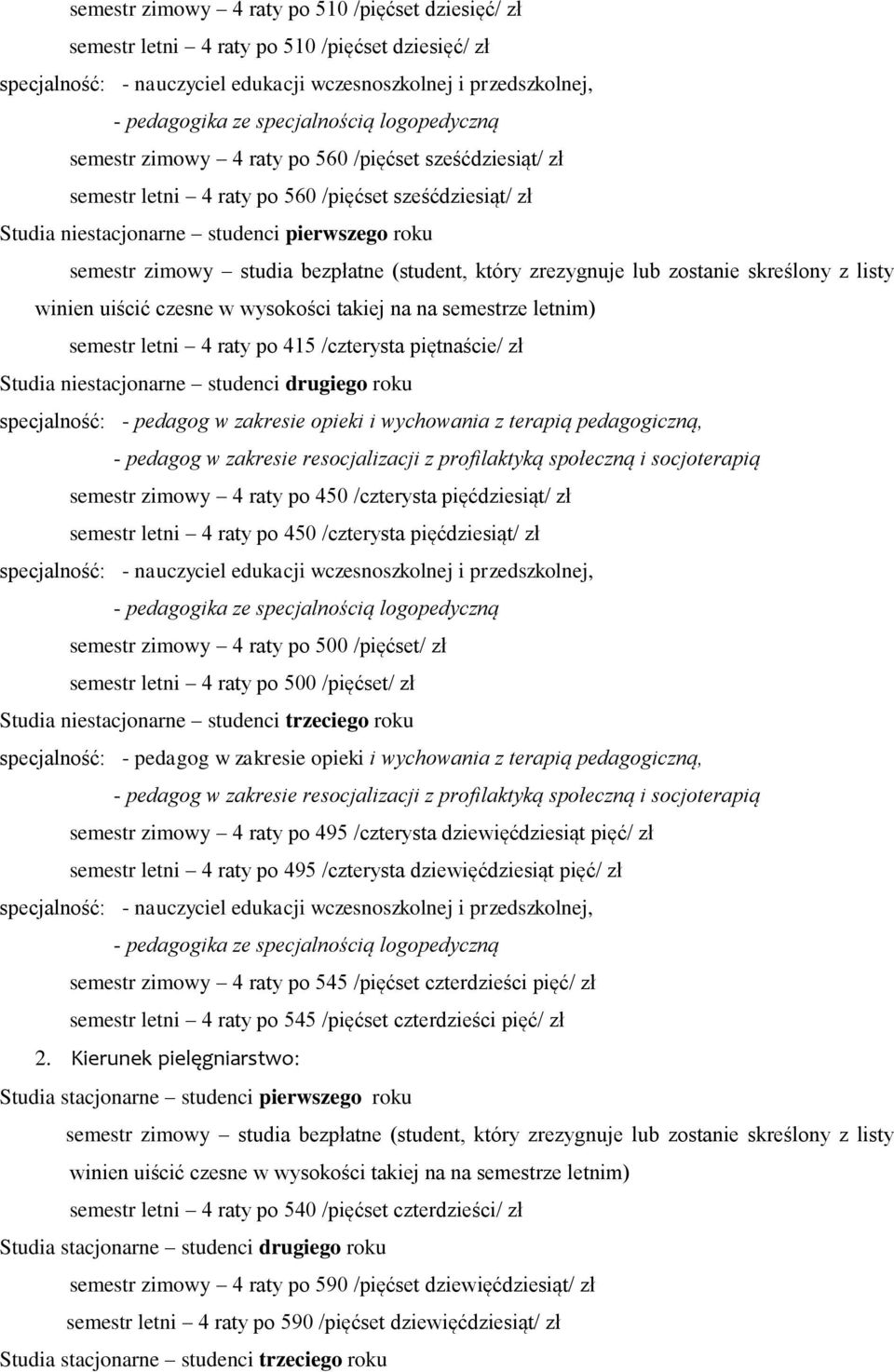 4 raty po 495 /czterysta dziewięćdziesiąt pięć/ zł semestr letni 4 raty po 495 /czterysta dziewięćdziesiąt pięć/ zł semestr zimowy 4 raty po 545 /pięćset czterdzieści pięć/ zł semestr letni 4 raty po