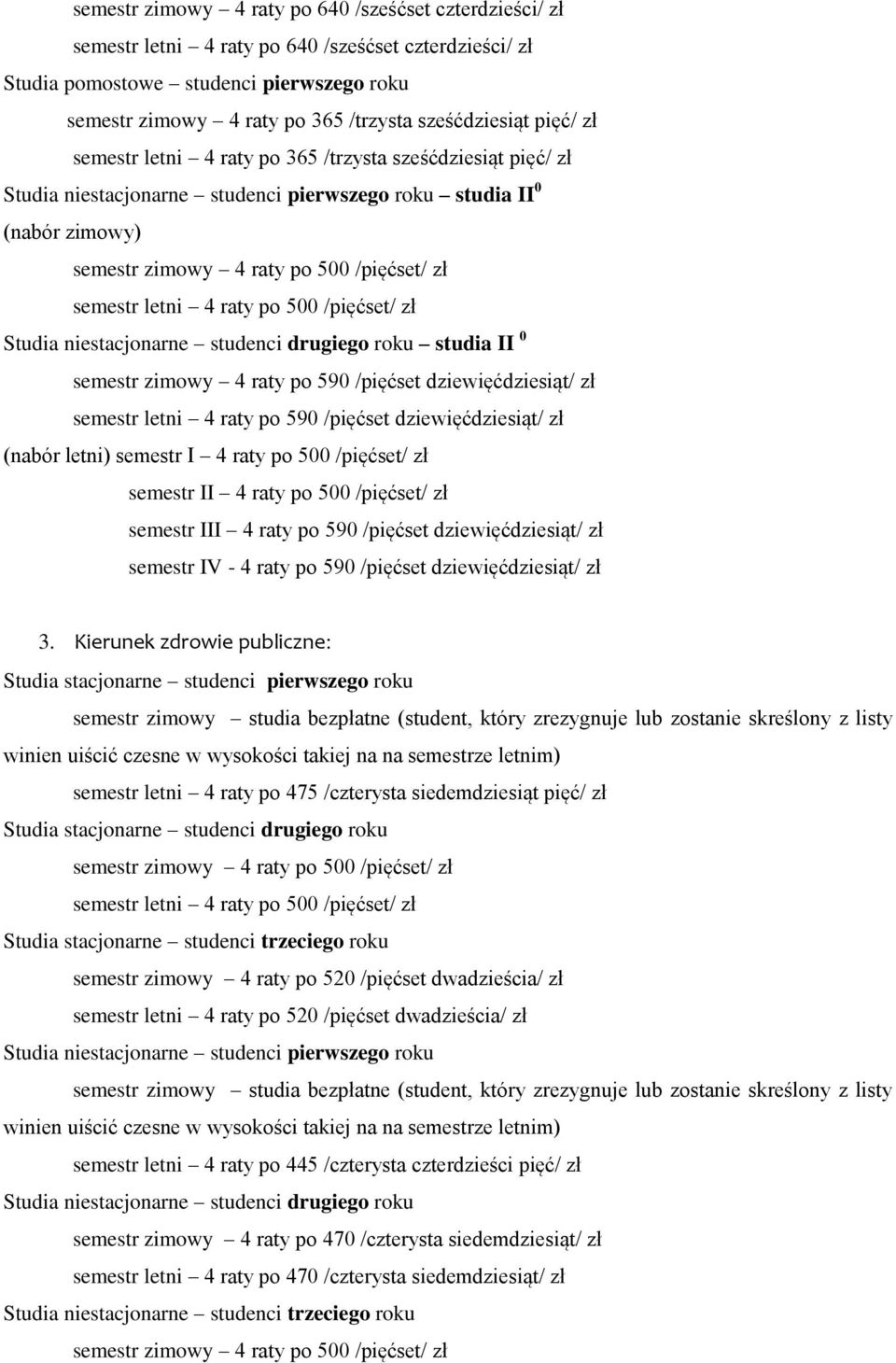 raty po 590 /pięćset dziewięćdziesiąt/ zł (nabór letni) semestr I 4 raty po 500 /pięćset/ zł semestr II 4 raty po 500 /pięćset/ zł semestr III 4 raty po 590 /pięćset dziewięćdziesiąt/ zł semestr IV -