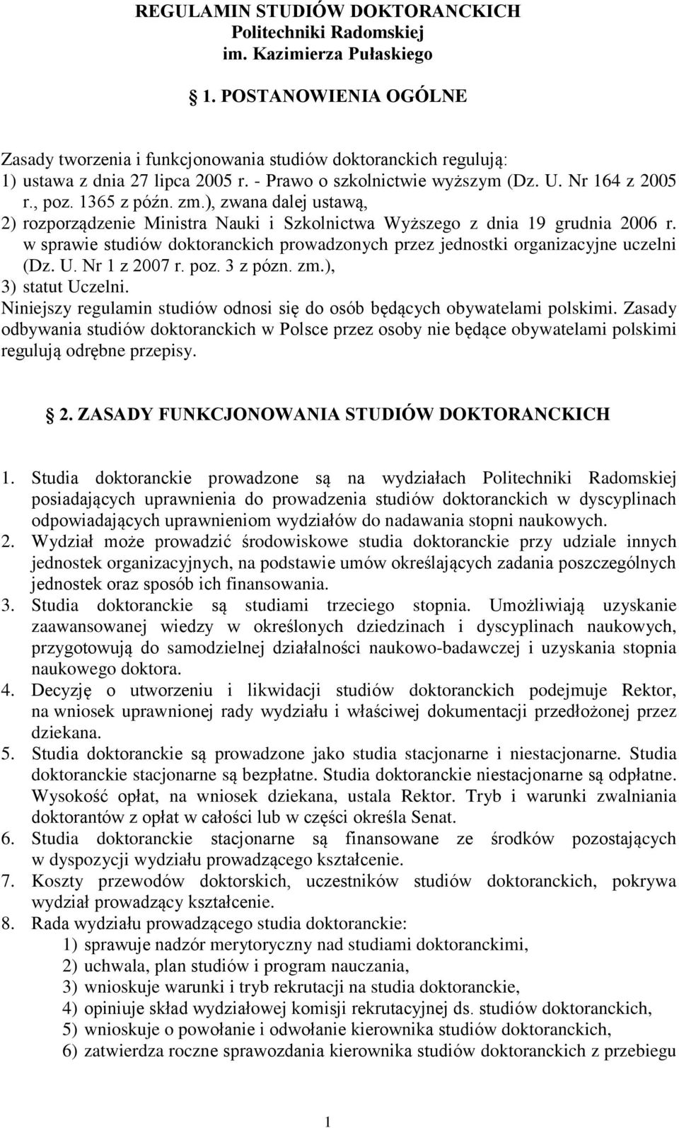 ), zwana dalej ustawą, 2) rozporządzenie Ministra Nauki i Szkolnictwa Wyższego z dnia 19 grudnia 2006 r. w sprawie studiów doktoranckich prowadzonych przez jednostki organizacyjne uczelni (Dz. U.