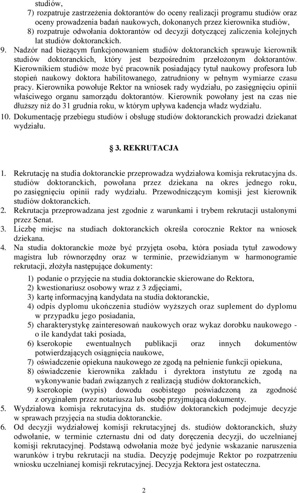 Nadzór nad bieżącym funkcjonowaniem studiów doktoranckich sprawuje kierownik studiów doktoranckich, który jest bezpośrednim przełożonym doktorantów.