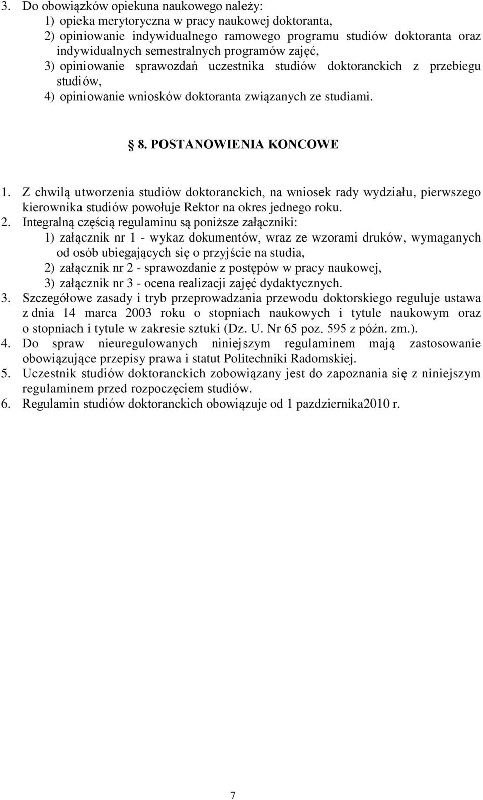 Z chwilą utworzenia studiów doktoranckich, na wniosek rady wydziału, pierwszego kierownika studiów powołuje Rektor na okres jednego roku. 2.