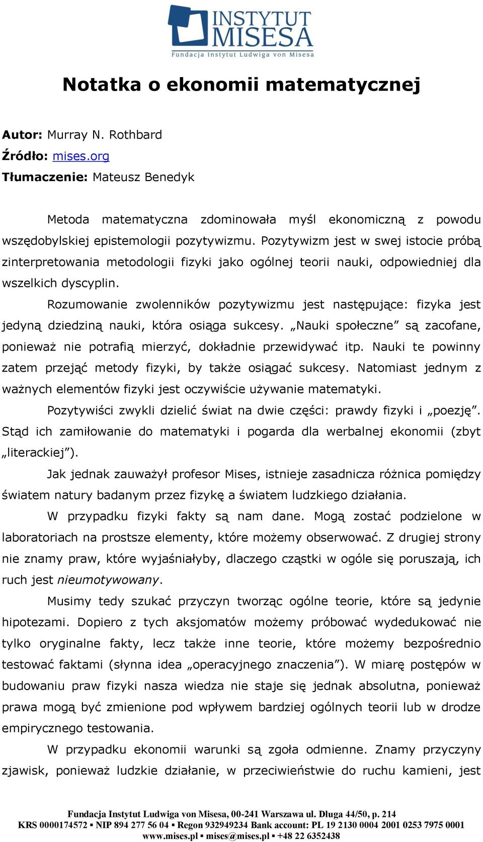 Pozytywizm jest w swej istocie próbą zinterpretowania metodologii fizyki jako ogólnej teorii nauki, odpowiedniej dla wszelkich dyscyplin.