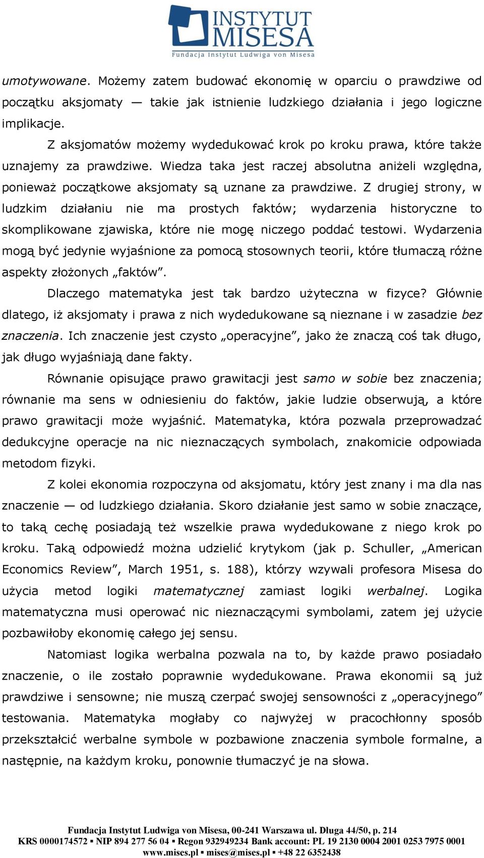 Z drugiej strony, w ludzkim działaniu nie ma prostych faktów; wydarzenia historyczne to skomplikowane zjawiska, które nie mogę niczego poddać testowi.