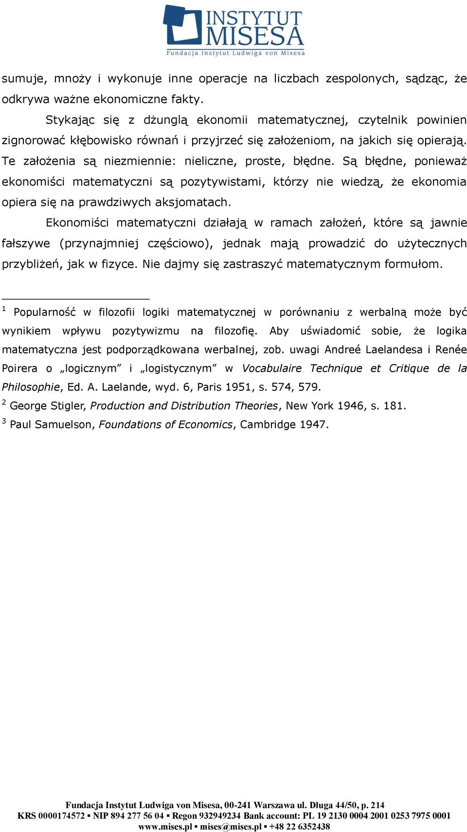 Te założenia są niezmiennie: nieliczne, proste, błędne. Są błędne, ponieważ ekonomiści matematyczni są pozytywistami, którzy nie wiedzą, że ekonomia opiera się na prawdziwych aksjomatach.