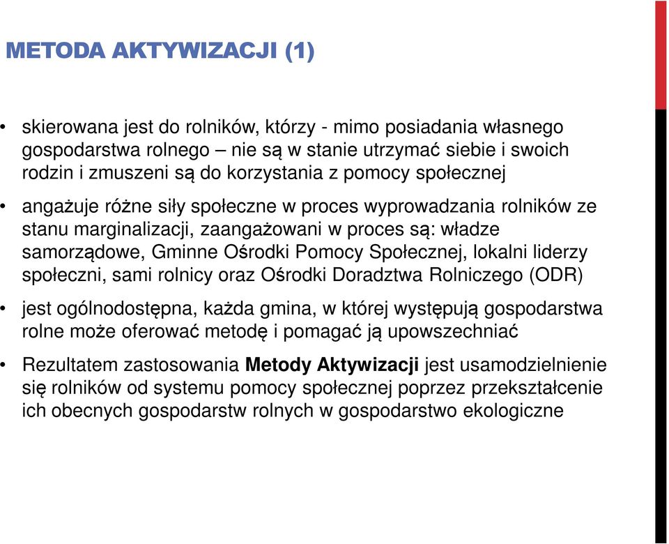 lokalni liderzy społeczni, sami rolnicy oraz Ośrodki Doradztwa Rolniczego (ODR) jest ogólnodostępna, każda gmina, w której występują gospodarstwa rolne może oferować metodę i pomagać ją
