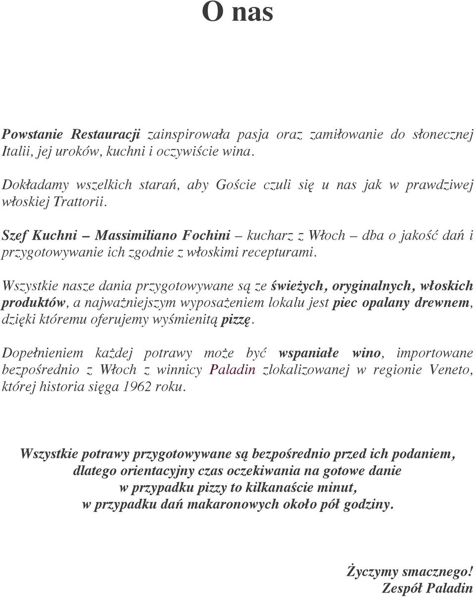 Szef Kuchni Massimiliano Fochini kucharz z Włoch dba o jakość dań i przygotowywanie ich zgodnie z włoskimi recepturami.