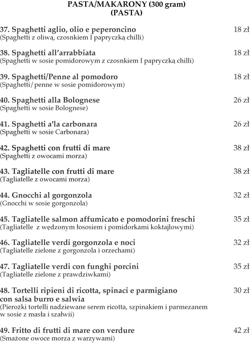Spaghetti alla Bolognese 26 zł (Spaghetti w sosie Bolognese) 41. Spaghetti a'la carbonara 26 zł (Spaghetti w sosie Carbonara) 42. Spaghetti con frutti di mare 3 (Spaghetti z owocami morza) 43.
