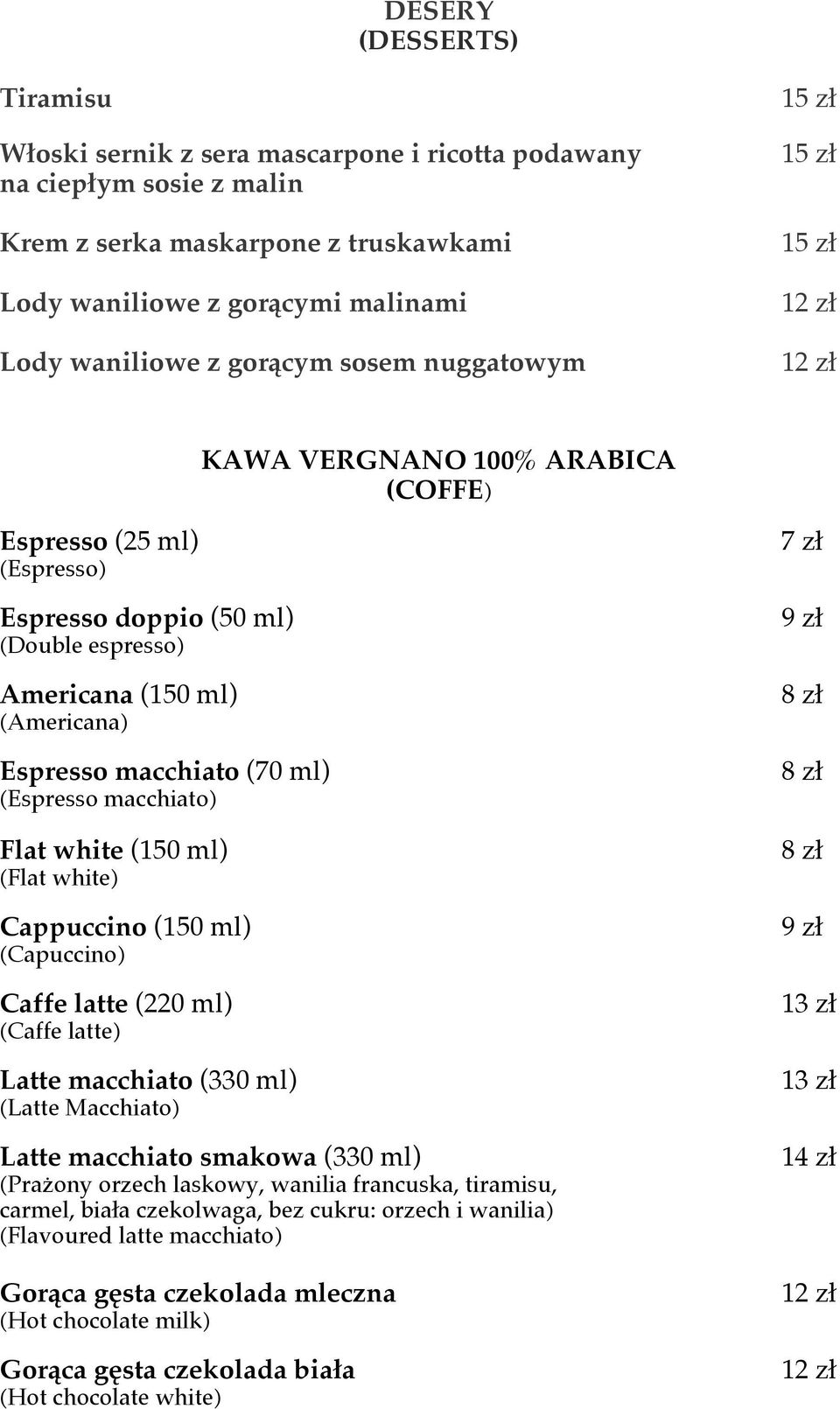 (70 ml) (Espresso macchiato) Flat white (150 ml) (Flat white) Cappuccino (150 ml) (Capuccino) Caffe latte (220 ml) (Caffe latte) Latte macchiato (330 ml) (Latte Macchiato) Latte macchiato smakowa