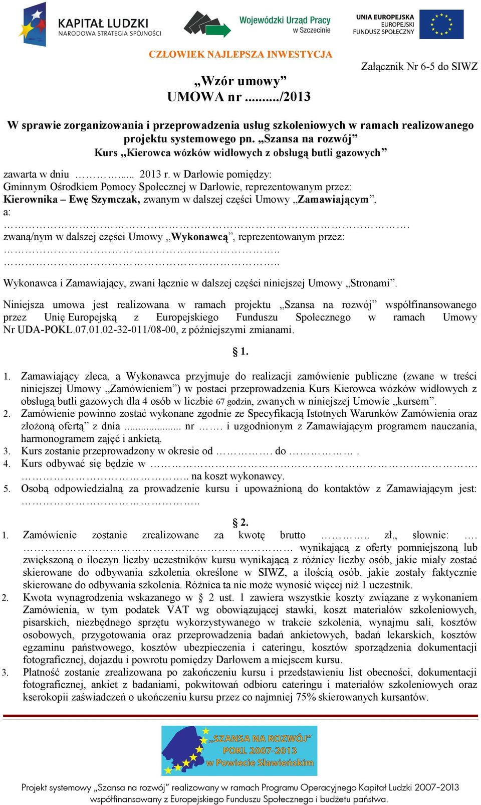 w Darłowie pomiędzy: Gminnym Ośrodkiem Pomocy Społecznej w Darłowie, reprezentowanym przez: Kierownika Ewę Szymczak, zwanym w dalszej części Umowy Zamawiającym, a:.