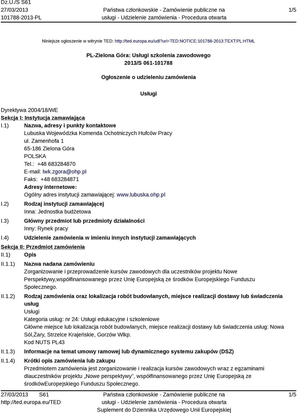 I.1) Nazwa, adresy i punkty kontaktowe Lubuska Wojewódzka Komenda Ochotniczych Hufców Pracy ul. Zamenhofa 1 65-186 Zielona Góra Tel.: +48 683284870 E-mail: lwk.zgora@ohp.