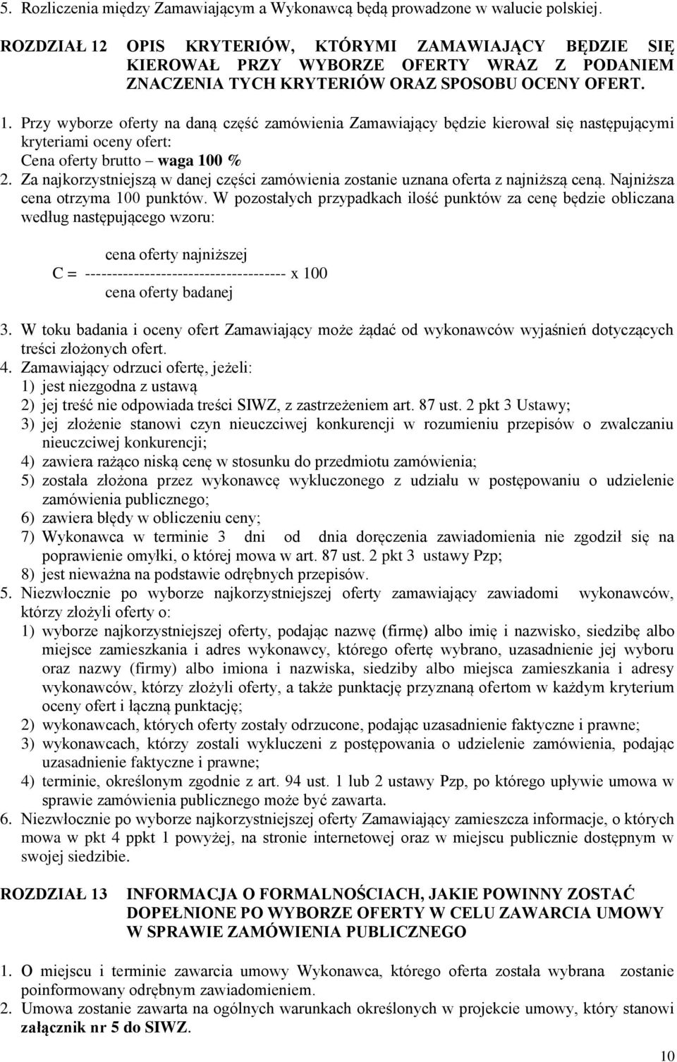 Za najkorzystniejszą w danej części zamówienia zostanie uznana oferta z najniższą ceną. Najniższa cena otrzyma 100 punktów.