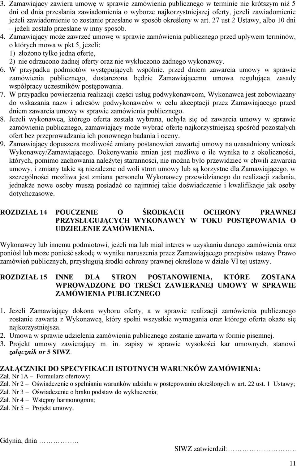 Zamawiający może zawrzeć umowę w sprawie zamówienia publicznego przed upływem terminów, o których mowa w pkt 5, jeżeli: 1) złożono tylko jedną ofertę, 2) nie odrzucono żadnej oferty oraz nie