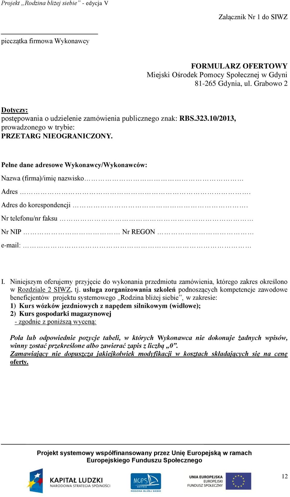 Pełne dane adresowe Wykonawcy/Wykonawców: Nazwa (firma)/imię nazwisko Adres. Adres do korespondencji. Nr telefonu/nr faksu Nr NIP Nr REGON e-mail: I.