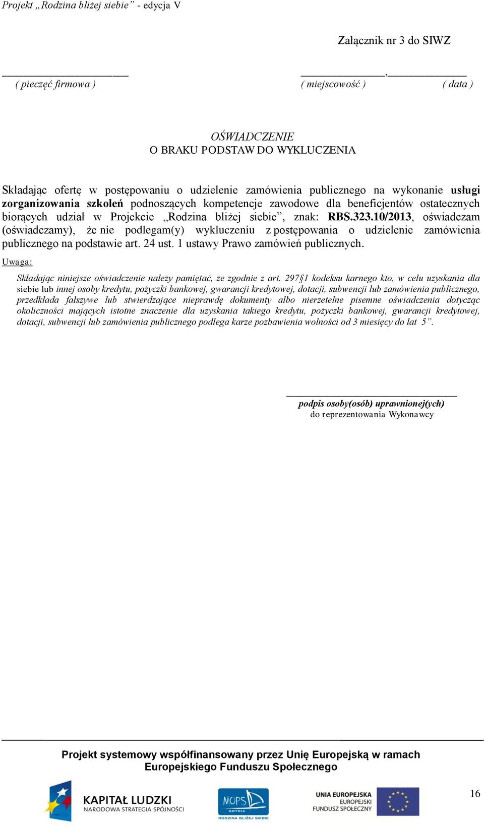10/2013, oświadczam (oświadczamy), że nie podlegam(y) wykluczeniu z postępowania o udzielenie zamówienia publicznego na podstawie art. 24 ust. 1 ustawy Prawo zamówień publicznych.