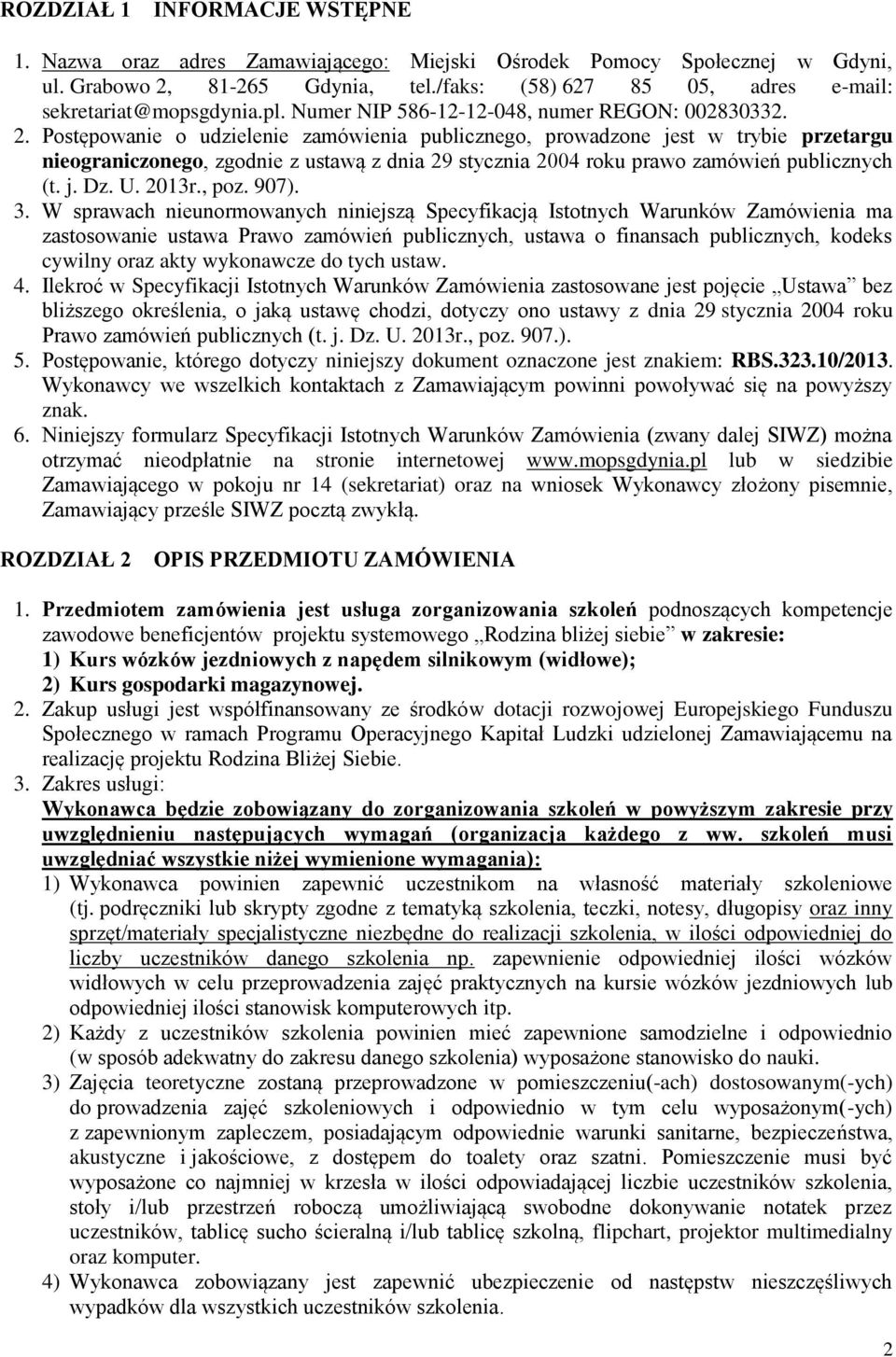 Postępowanie o udzielenie zamówienia publicznego, prowadzone jest w trybie przetargu nieograniczonego, zgodnie z ustawą z dnia 29 stycznia 2004 roku prawo zamówień publicznych (t. j. Dz. U. 2013r.