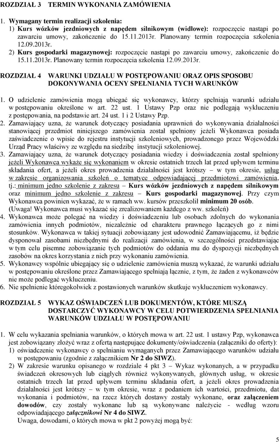 O udzielenie zamówienia mogą ubiegać się wykonawcy, którzy spełniają warunki udziału w postępowaniu określone w art. 22 ust.