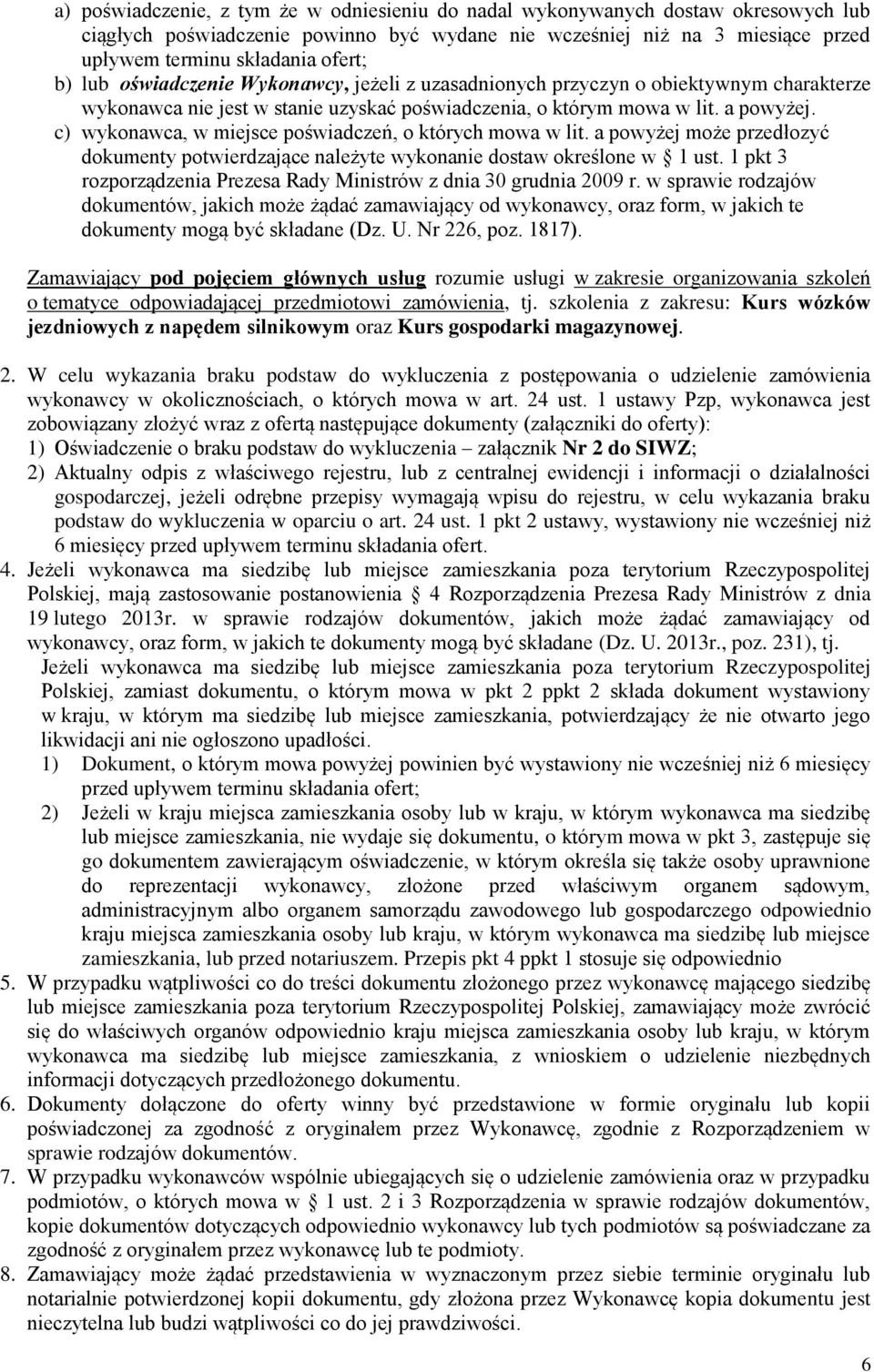 c) wykonawca, w miejsce poświadczeń, o których mowa w lit. a powyżej może przedłozyć dokumenty potwierdzające należyte wykonanie dostaw określone w 1 ust.