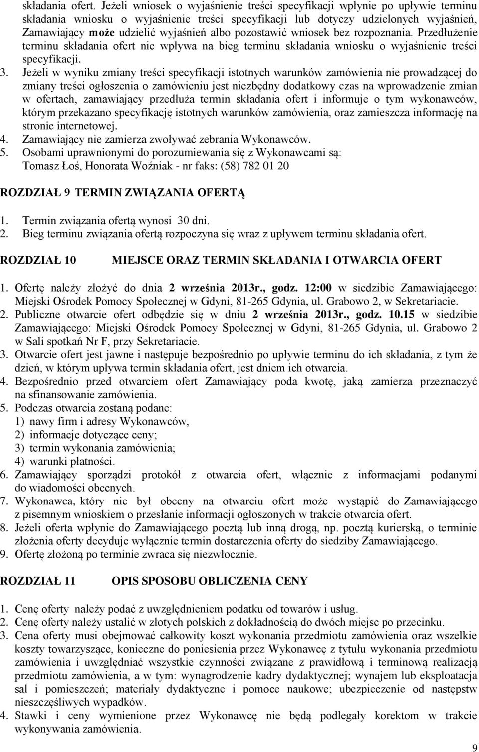 albo pozostawić wniosek bez rozpoznania. Przedłużenie terminu składania ofert nie wpływa na bieg terminu składania wniosku o wyjaśnienie treści specyfikacji. 3.
