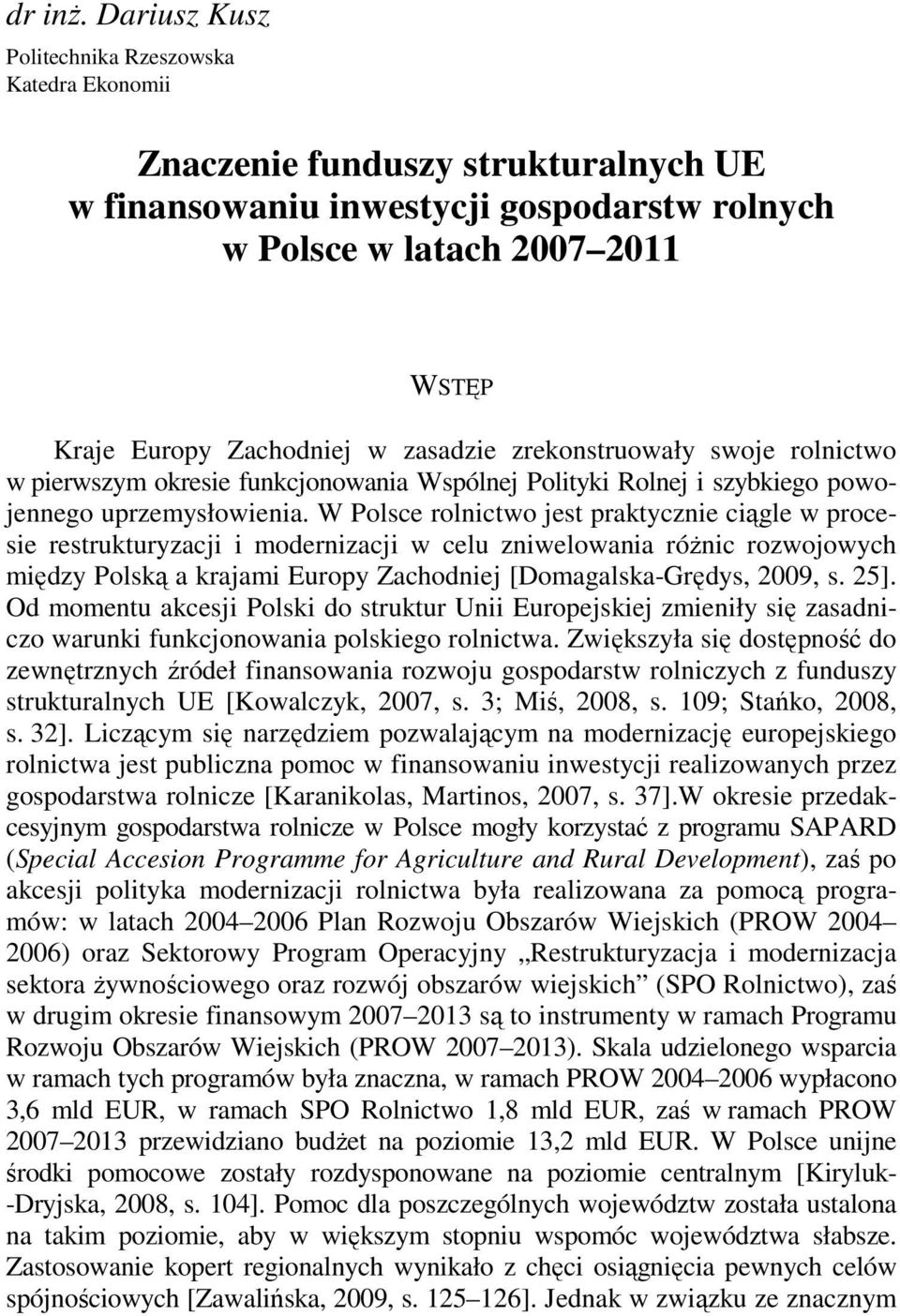 zasadzie zrekonstruowały swoje rolnictwo w pierwszym okresie funkcjonowania Wspólnej Polityki Rolnej i szybkiego powojennego uprzemysłowienia.