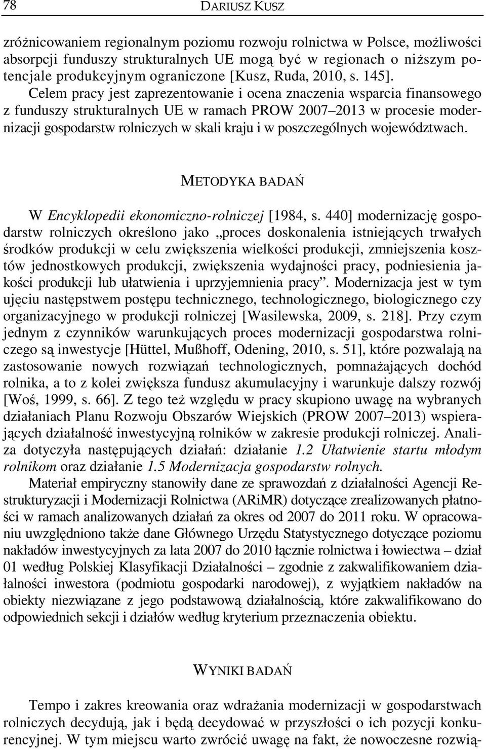 Celem pracy jest zaprezentowanie i ocena znaczenia wsparcia finansowego z funduszy strukturalnych UE w ramach PROW 2007 2013 w procesie modernizacji gospodarstw rolniczych w skali kraju i w