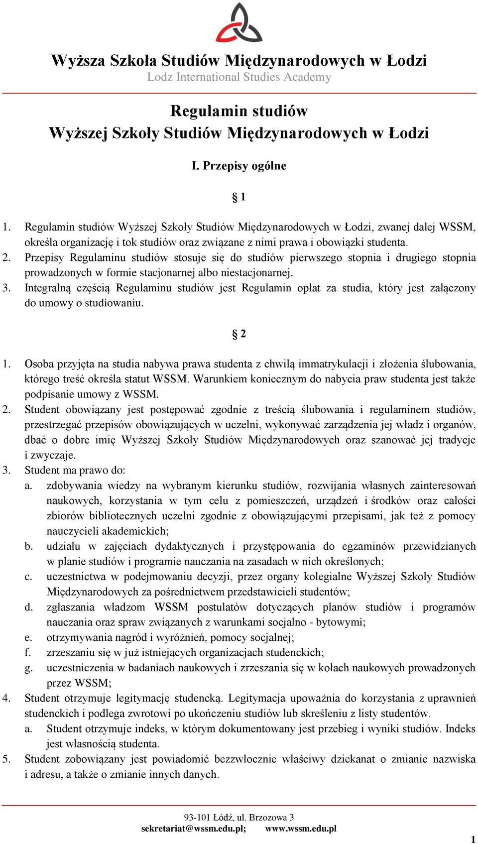 Przepisy Regulaminu studiów stosuje się do studiów pierwszego stopnia i drugiego stopnia prowadzonych w formie stacjonarnej albo niestacjonarnej. 3.