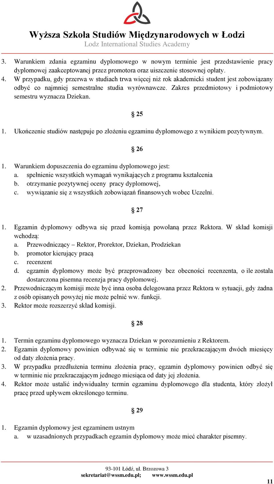 Zakres przedmiotowy i podmiotowy semestru wyznacza Dziekan. 25 1. Ukończenie studiów następuje po złożeniu egzaminu dyplomowego z wynikiem pozytywnym. 26 1.