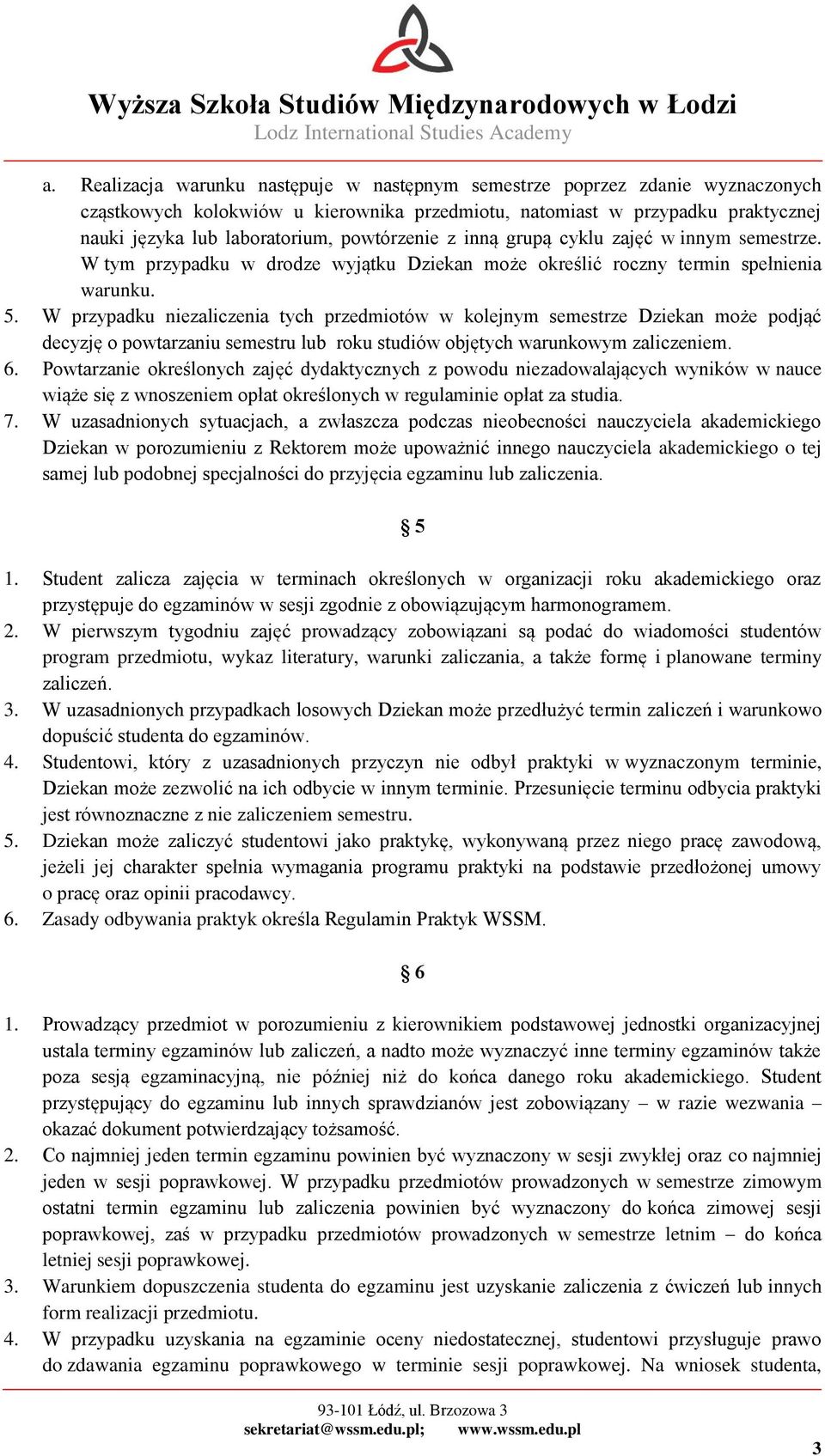 W przypadku niezaliczenia tych przedmiotów w kolejnym semestrze Dziekan może podjąć decyzję o powtarzaniu semestru lub roku studiów objętych warunkowym zaliczeniem. 6.