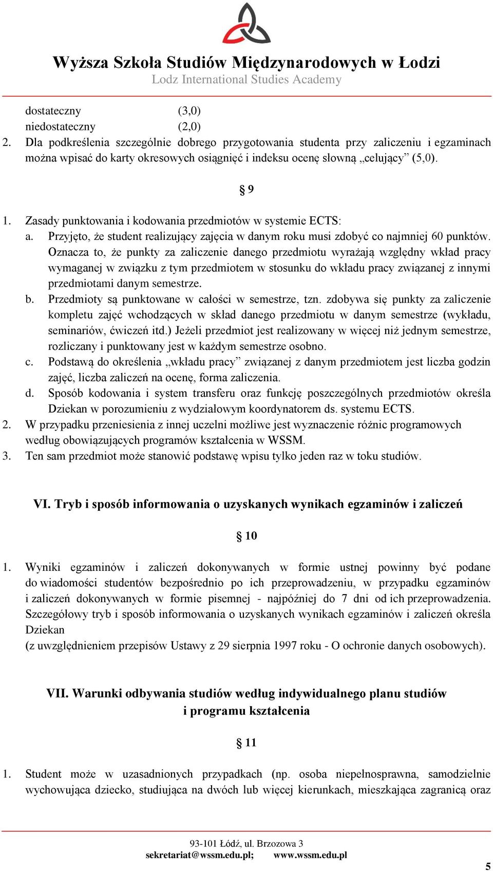 Zasady punktowania i kodowania przedmiotów w systemie ECTS: a. Przyjęto, że student realizujący zajęcia w danym roku musi zdobyć co najmniej 60 punktów.