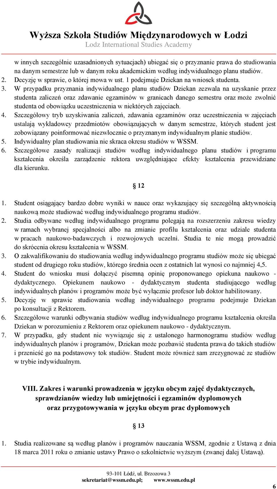 W przypadku przyznania indywidualnego planu studiów Dziekan zezwala na uzyskanie przez studenta zaliczeń oraz zdawanie egzaminów w granicach danego semestru oraz może zwolnić studenta od obowiązku