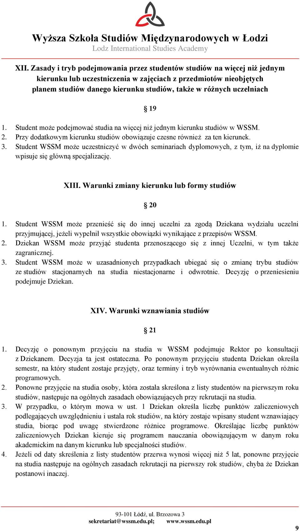 Student WSSM może uczestniczyć w dwóch seminariach dyplomowych, z tym, iż na dyplomie wpisuje się główną specjalizację. XIII. Warunki zmiany kierunku lub formy studiów 20 1.