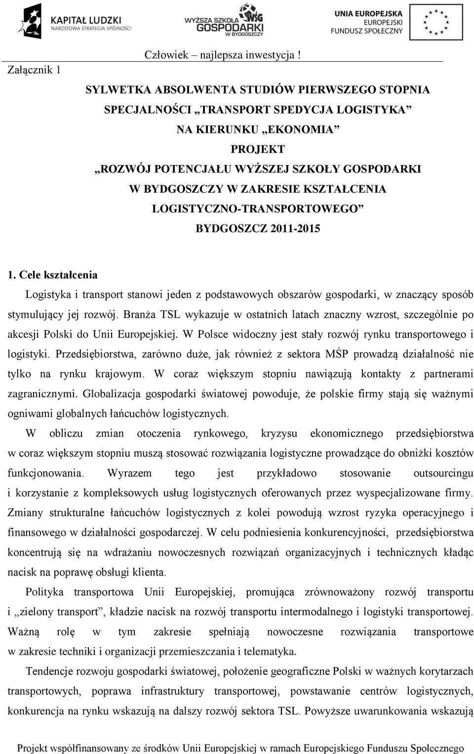 LOGISTYCZNO-TRANSPORTOWEGO BYDGOSZCZ 2011-2015 1. Cele kształcenia Logistyka i transport stanowi jeden z podstawowych obszarów gospodarki, w znaczący sposób stymulujący jej rozwój.