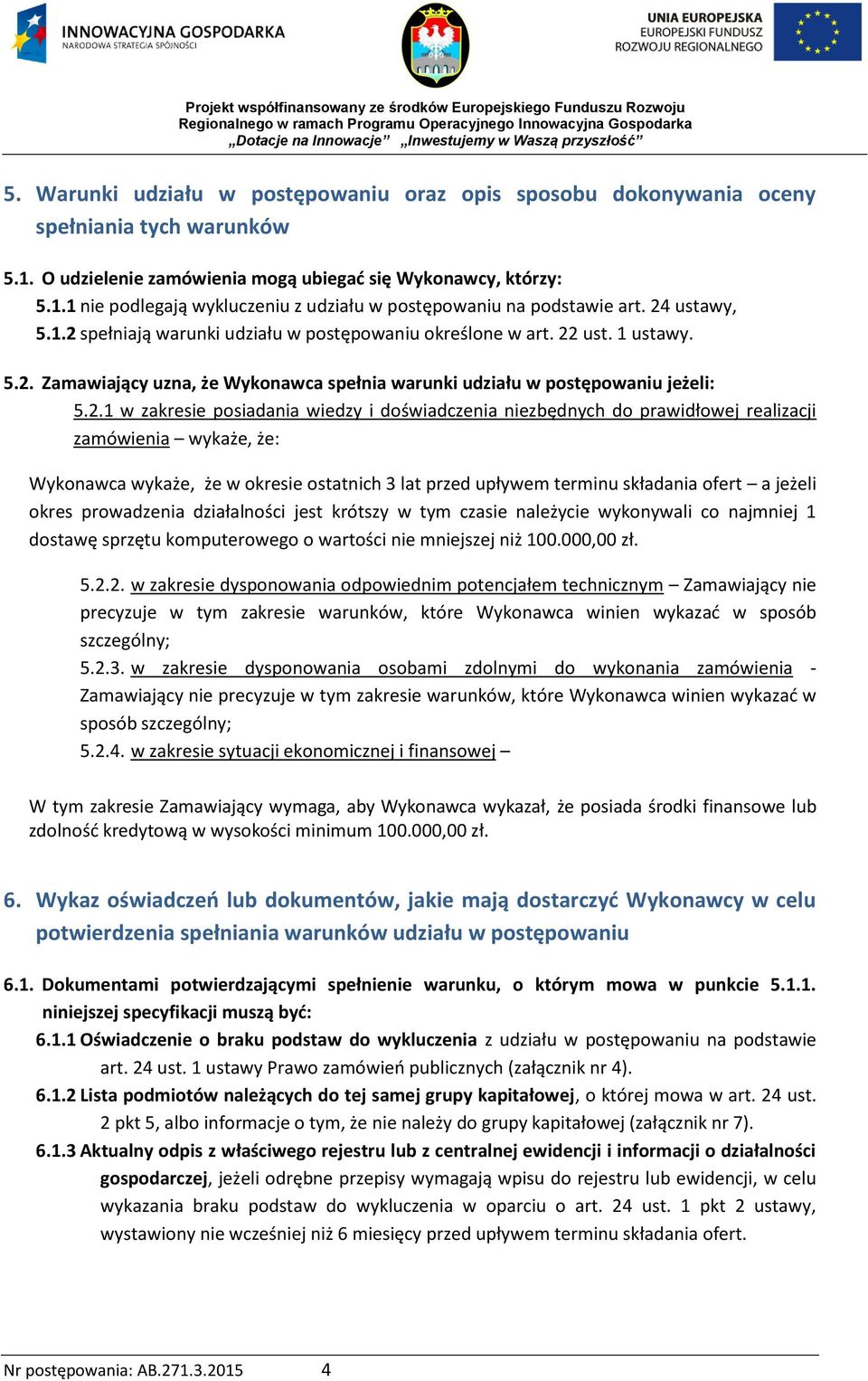 posiadania wiedzy i doświadczenia niezbędnych do prawidłowej realizacji zamówienia wykaże, że: Wykonawca wykaże, że w okresie ostatnich 3 lat przed upływem terminu składania ofert a jeżeli okres