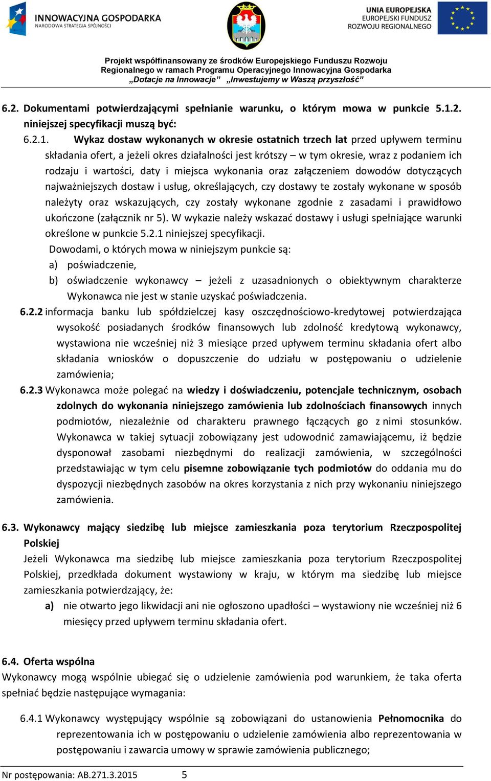 Wykaz dostaw wykonanych w okresie ostatnich trzech lat przed upływem terminu składania ofert, a jeżeli okres działalności jest krótszy w tym okresie, wraz z podaniem ich rodzaju i wartości, daty i