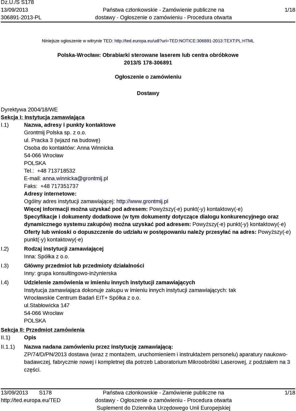 zamawiająca I.1) Nazwa, adresy i punkty kontaktowe Grontmij Polska sp. z o.o. ul. Pracka 3 (wjazd na budowę) Osoba do kontaktów: Anna Winnicka 54-066 Wrocław POLSKA Tel.: +48 713718532 E-mail: anna.