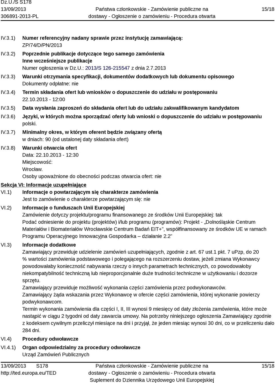 z dnia 2.7.2013 Warunki otrzymania specyfikacji, dokumentów dodatkowych lub dokumentu opisowego Dokumenty odpłatne: nie Termin składania ofert lub wniosków o dopuszczenie do udziału w postępowaniu 22.