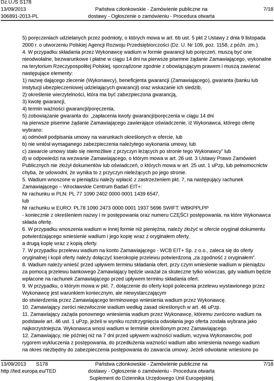 W przypadku składania przez Wykonawcę wadium w formie gwarancji lub poręczeń, muszą być one nieodwołalne, bezwarunkowe i płatne w ciągu 14 dni na pierwsze pisemne żądanie Zamawiającego, wykonalne na