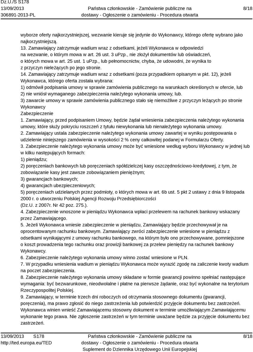 1 upzp., lub pełnomocnictw, chyba, że udowodni, że wynika to z przyczyn nieleżących po jego stronie. 14. Zamawiający zatrzymuje wadium wraz z odsetkami (poza przypadkiem opisanym w pkt.