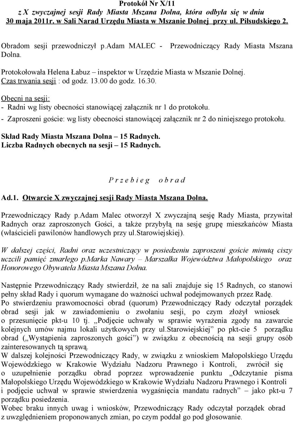 00 do godz. 16.30. Obecni na sesji: - Radni wg listy obecności stanowiącej załącznik nr 1 do protokołu. - Zaproszeni goście: wg listy obecności stanowiącej załącznik nr 2 do niniejszego protokołu.