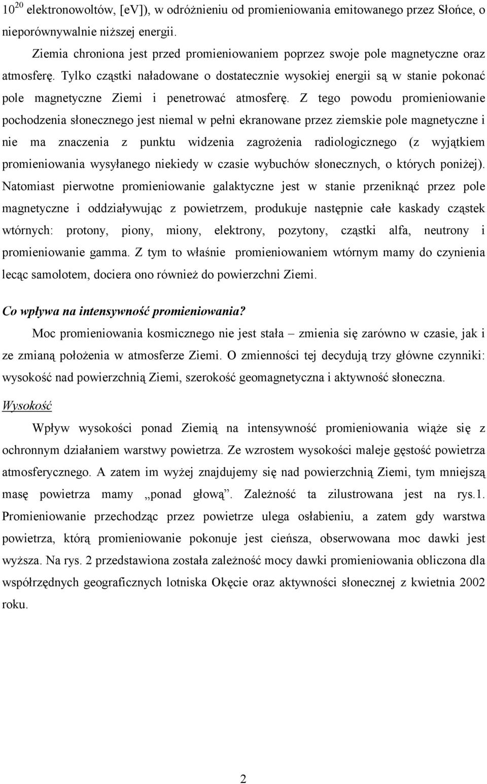 Tylko cząstki naładowane o dostatecznie wysokiej energii są w stanie pokonać pole magnetyczne Ziemi i penetrować atmosferę.