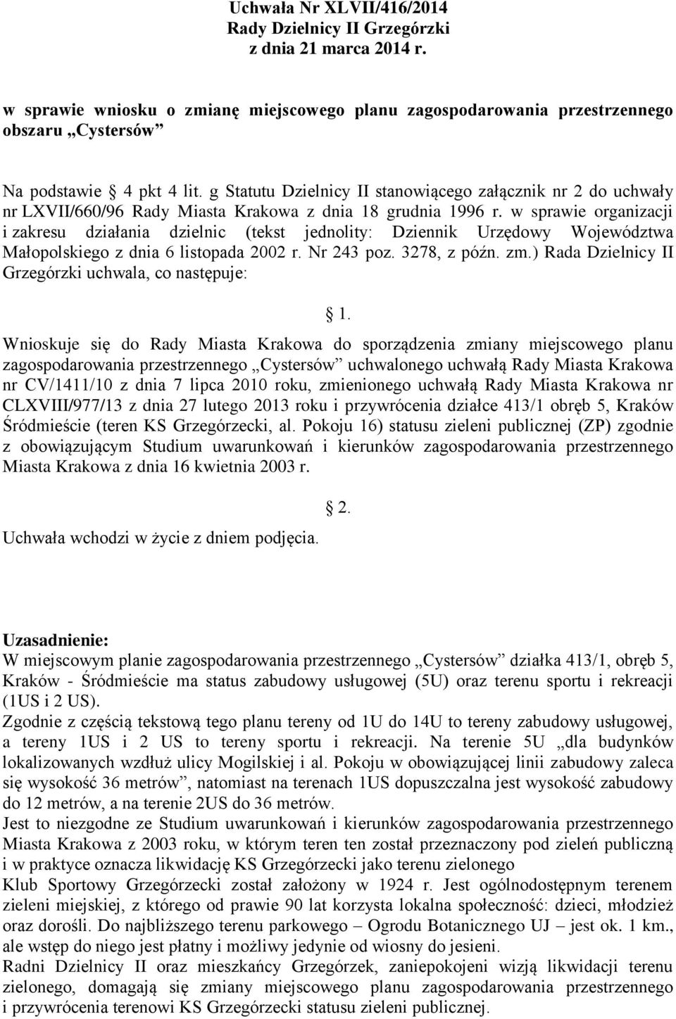 uchwałą Rady Miasta Krakowa nr CV/1411/10 z dnia 7 lipca 2010 roku, zmienionego uchwałą Rady Miasta Krakowa nr CLXVIII/977/13 z dnia 27 lutego 2013 roku i przywrócenia działce 413/1 obręb 5, Kraków