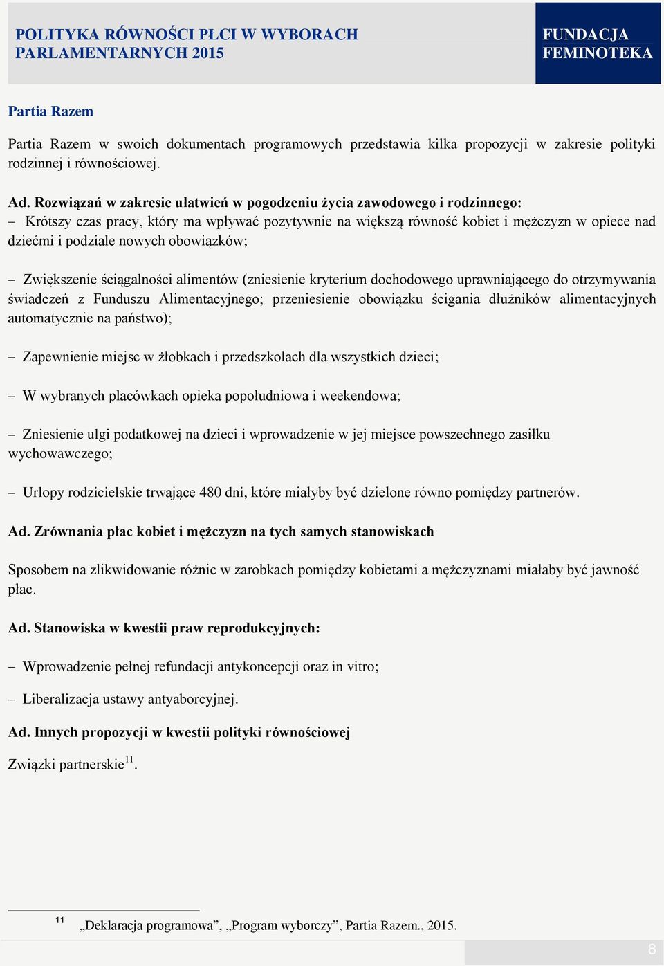 obowiązków; Zwiększenie ściągalności alimentów (zniesienie kryterium dochodowego uprawniającego do otrzymywania świadczeń z Funduszu Alimentacyjnego; przeniesienie obowiązku ścigania dłużników