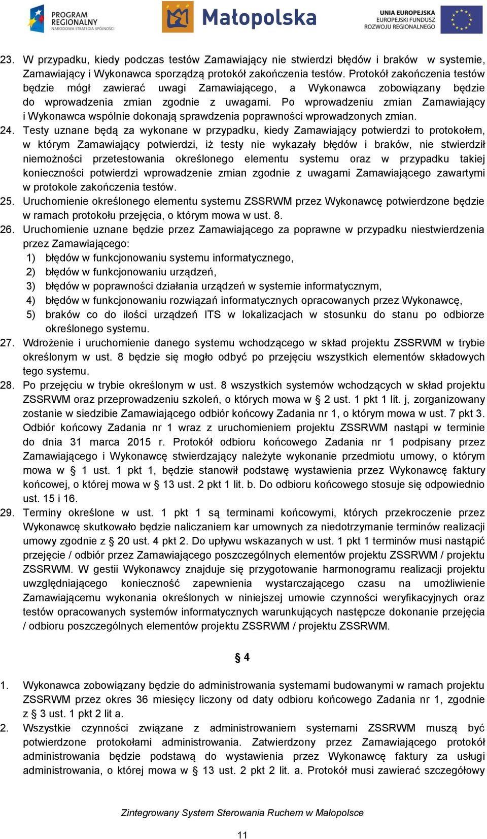 Po wprowadzeniu zmian Zamawiający i Wykonawca wspólnie dokonają sprawdzenia poprawności wprowadzonych zmian. 24.