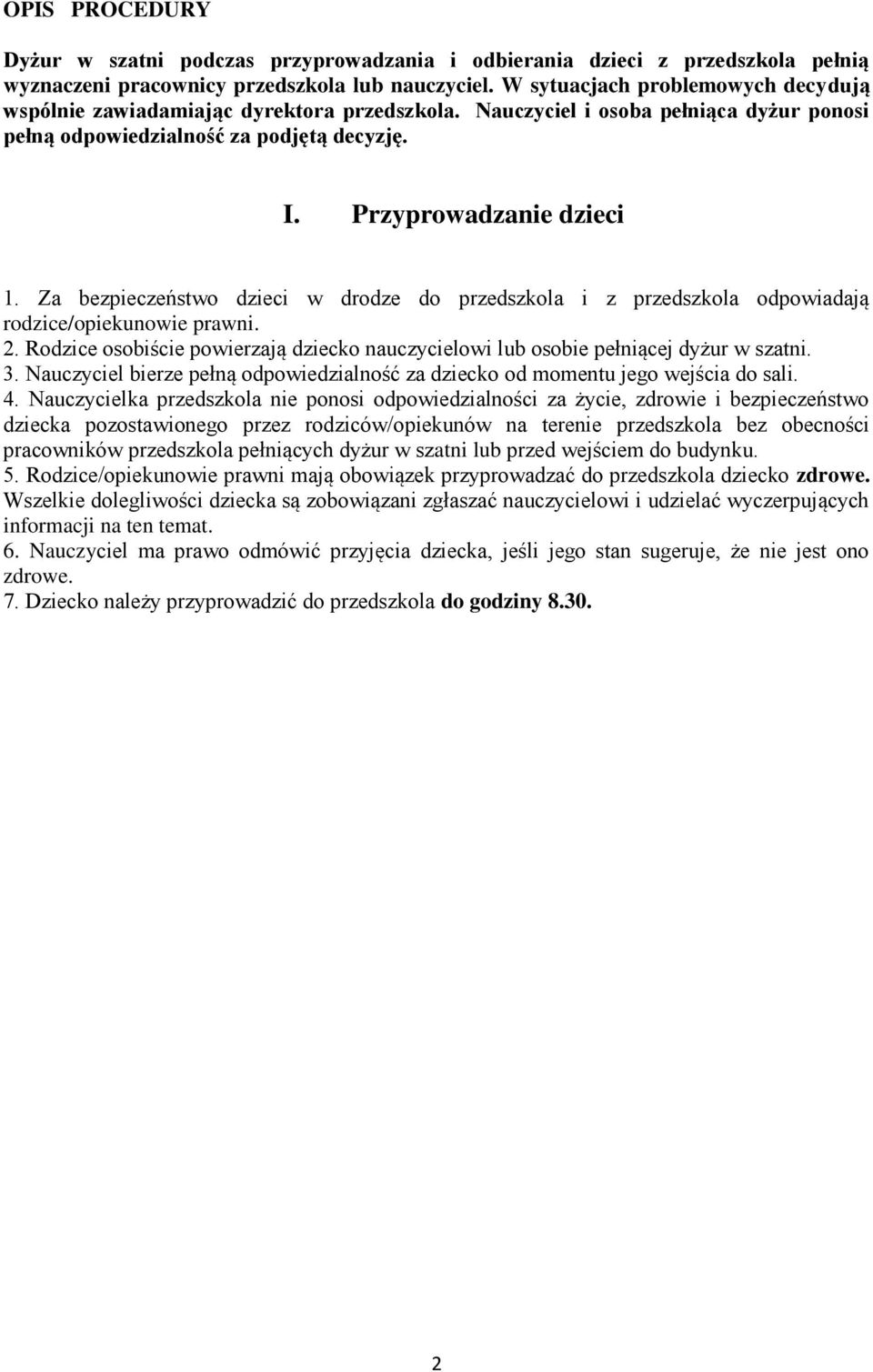 Za bezpieczeństwo dzieci w drodze do przedszkola i z przedszkola odpowiadają rodzice/opiekunowie prawni. 2. Rodzice osobiście powierzają dziecko nauczycielowi lub osobie pełniącej dyżur w szatni. 3.