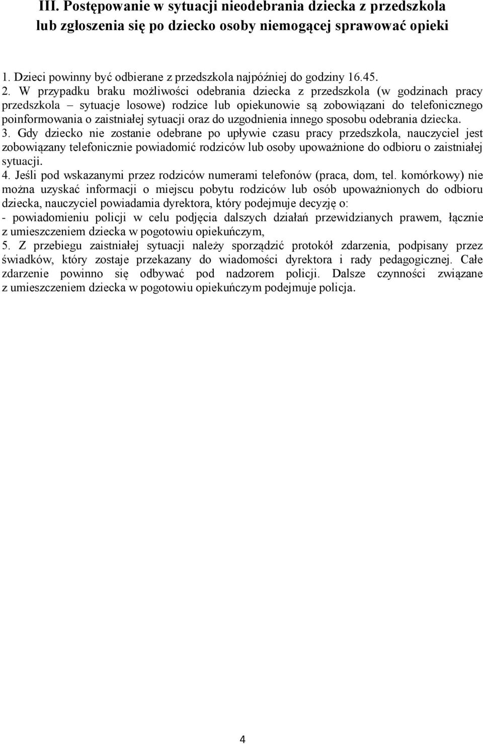 W przypadku braku możliwości odebrania dziecka z przedszkola (w godzinach pracy przedszkola sytuacje losowe) rodzice lub opiekunowie są zobowiązani do telefonicznego poinformowania o zaistniałej