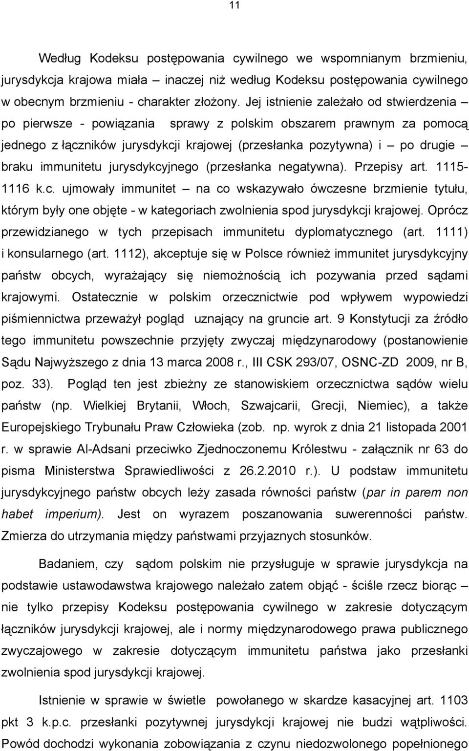 immunitetu jurysdykcyjnego (przesłanka negatywna). Przepisy art. 1115-1116 k.c. ujmowały immunitet na co wskazywało ówczesne brzmienie tytułu, którym były one objęte - w kategoriach zwolnienia spod jurysdykcji krajowej.